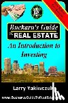 Yakiwczuk, Larry - Buckaru's Guide to Real Estate: An Introduction to Investing