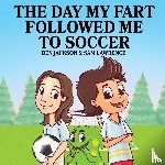 Jackson, Dr Ben (University of Oxford), Lawrence, Sam - The Day My Fart Followed Me To Soccer