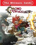 Guy, Blacknes - The Ultimate Reference Guide To Chrono Trigger