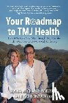 Bonyadi, Dino - Your Roadmap to TMJ Health: How to Navigate Your Way Through TMJ Disorder with a Comprehensive Approach to Healing