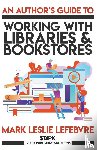Lefebvre, Mark Leslie - An Author's Guide to Working with Libraries and Bookstores