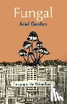 Gordon, Ariel - Fungal: Foraging in the Urban Forest