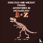 Bakker, Lacey L. - Dino Digs and Ancient Things