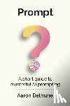 Bethune, Aaron - Prompt: A short guide to masterful AI prompting