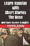 Van Den End, Kees - Learn Russian with Short Stories: The Nose: Interlinear Russian to English