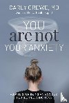 Crewe, Dr Carly - You Are Not Your Anxiety