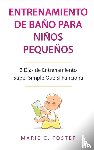 Foster, Marie C - Entrenamiento de Bano para Ninos Pequenos [Toddler Potty Training]