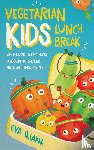 Iliana, Eva - Vegetarian Kids Lunch Break 90+ Delicious, Easy-to-Make, School-Ready, Breakfast, Snack and Lunch Recipes