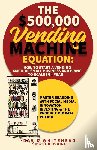 Whitehead, David - The $500,000 Vending Machine Equation
