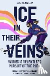 Kennedy, Ian - Ice in Their Veins: Women's Relentless Pursuit of the Puck