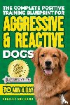 Shepherd, Charles - The Complete Positive Training Blueprint For Aggressive & Reactive Dogs