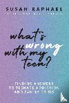 Raphael, Susan - What's Wrong with My Teen?