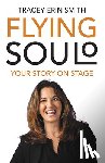 Smith, Tracey - Flying Soulo: Your Story Onstage