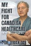 Day, Dr. Brian - My Fight for Canadian Healthcare
