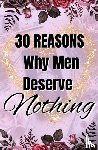 Forester, Imani - 30 Reasons Why Men Deserve Nothing