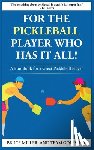 Miller, Bruce - For a Pickleball Player Who Has It All: A Fun Book for a Great Pickleball Player