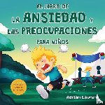 Laurent, Adrian - El libro de la ansiedad y las preocupaciones para niños