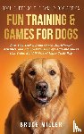Miller, Bruce - Fun Training & Games for Dogs