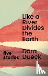 Dueck, Dora - Like a River Divides the Earth