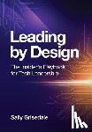 Grisedale, Sally - Leading By Design: The Insider's Playbook For Tech Leadership