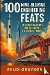 Grayson, Felix - 100 Mind-Blowing Engineering Feats