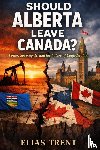 Trent, Elias - Should Alberta Leave Canada?