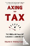 Terrazzano, Franco - Axing the Tax: The Rise and Fall of Canada's Carbon Tax