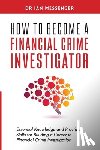 Messenger - How to Become a Financial Crime Investigator: Essential Knowledge and Practical Skills for Building a Career in Financial Crime Investigation