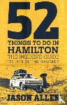 Allen, Jason - 52 Things to Do in Hamilton: The Insider's Guide to Fun in the Hammer