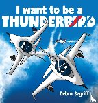 Segriff, Debra - I Want to be a Thunderbird!