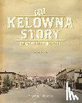 Simpson, Sharron J. - The Kelowna Story: An Okanagan History, Second Edition
