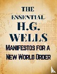 Wells, H. G. - The Essential H.G. Wells | Manifestos for a New World Order