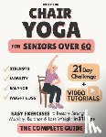 Young, Linda - The Complete Guide to Chair Yoga for Seniors Over 60: 40+ Low-Impact Easy Exercises to Restore Strength, Mobility, Balance, and Lose Weight in 21 Days