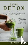 Ellis, John - Liver Detox: Natural Liver Detox Providing Liver Aid While Restoring Liver Health (The Ultimate Cleansing Program for Long-term Liver Health)