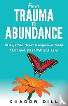 Dill, Sharon - From Trauma To Abundance