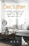 R, R. and - Declutter: A Beginners 10 Step Guide On How To Simplify Life By Decluttering.