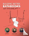 Proulx, Samantha - Building Better Bathrooms: Connecting real stories with the details you need for truly accessible results
