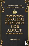 Nelson, Whitney - English Fluency For Adult - How to Learn and Speak English Fluently as an Adult