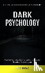 Crowe, Jude - Dark Psychology: The Final Collection to Learn Dark Psychology (The Dark Manual to Decipher and Manipulate the Threads of Body Language