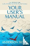 Silver, Anderson - Your User's Manual: A Guide for Purpose and an Anxiety Free Life in the 21st Century