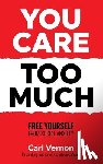 Vernon, Carl - You Care Too Much: Free Yourself From Social Anxiety