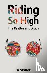 Goodden, Joe - Riding So High: The Beatles and Drugs