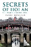 Howland, Carol - Secrets of Hoi An: Vietnam's Historic Port