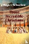 Schonfield, Hugh J - Those Incredible Christians