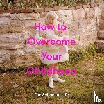 The School of Life - How to Overcome Your Childhood