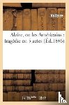 Voltaire - Alzire, Ou Les Americains: Tragedie En 5 Actes