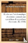 Grognier-Quelus, Jean-Baptiste - Etudes Sur l'Art Dramatique Et Oratoire: Conseils Aux Comediens & Comediens Chanteurs