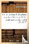 Serieys, Antoine - Vie de Madame La Dauphine, Mere de S.M. Louis XVIII: Contenant Un Plan Inedit d'Education