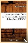 Anne de France - Les Enseignements d'Anne de France, A Sa Fille Susanne de Bourbon. (Ed.1878)