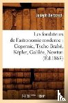 Bertrand, Joseph - Les Fondateurs de l'Astronomie Moderne: Copernic, Tycho Brahe, Kepler, Galilee, Newton (Ed.1865)